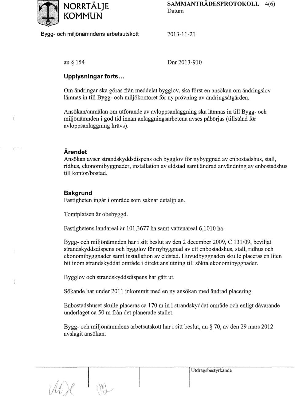 Ansökan/anmälan om utförande av avloppsanläggning ska lämnas in till Bygg- och miljönämnden i god tid innan anläggningsarbetena avses påbörjas (tillstånd för avloppsanläggning krävs).