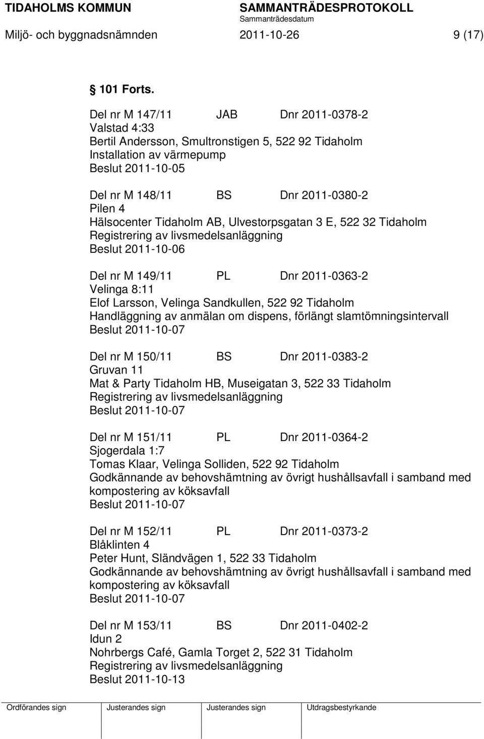Ulvestorpsgatan 3 E, 522 32 Tidaholm Registrering av livsmedelsanläggning Beslut 2011-10-06 Del nr M 149/11 PL Dnr 2011-0363-2 Velinga 8:11 Elof Larsson, Velinga Sandkullen, 522 92 Tidaholm