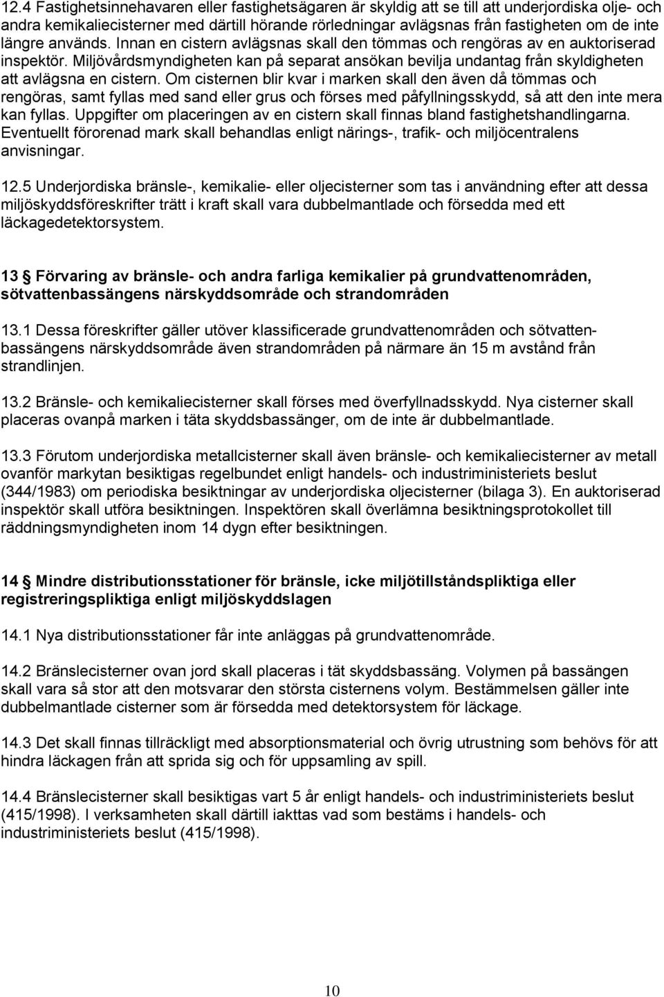 Miljövårdsmyndigheten kan på separat ansökan bevilja undantag från skyldigheten att avlägsna en cistern.