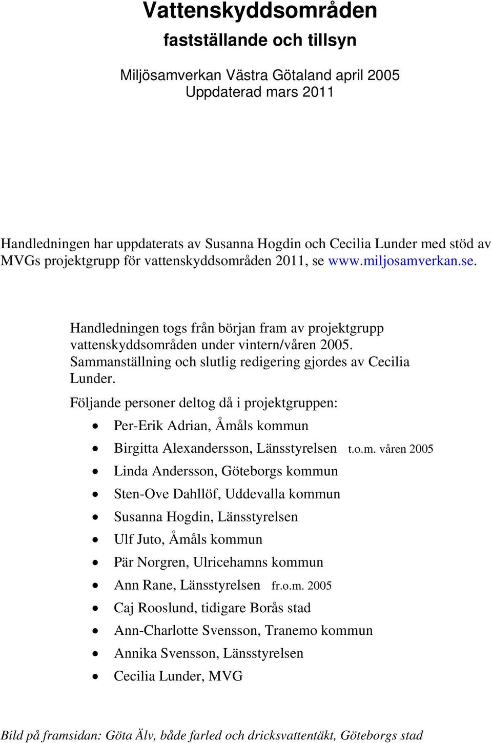 Sammanställning och slutlig redigering gjordes av Cecilia Lunder. Följande personer deltog då i projektgruppen: Per-Erik Adrian, Åmåls kommun Birgitta Alexandersson, Länsstyrelsen t.o.m. våren 2005 Linda Andersson, Göteborgs kommun Sten-Ove Dahllöf, Uddevalla kommun Susanna Hogdin, Länsstyrelsen Ulf Juto, Åmåls kommun Pär Norgren, Ulricehamns kommun Ann Rane, Länsstyrelsen fr.