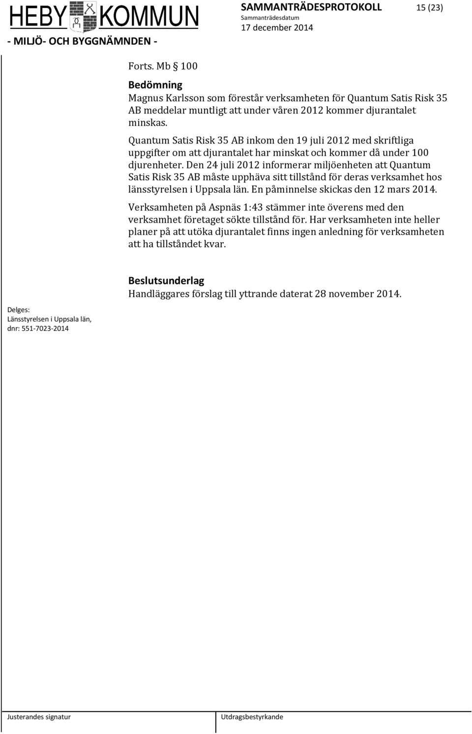 Den 24 juli 2012 informerar miljöenheten att Quantum Satis Risk 35 AB måste upphäva sitt tillstånd för deras verksamhet hos länsstyrelsen i Uppsala län. En påminnelse skickas den 12 mars 2014.
