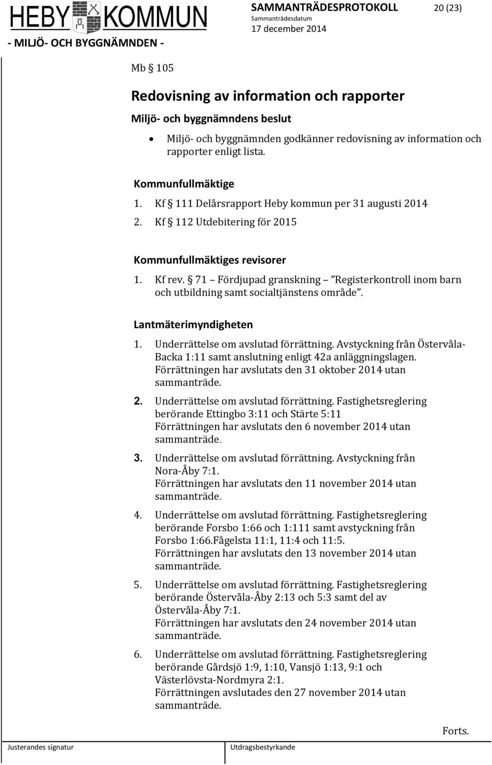 71 Fördjupad granskning Registerkontroll inom barn och utbildning samt socialtjänstens område. Lantmäterimyndigheten 1. Underrättelse om avslutad förrättning.