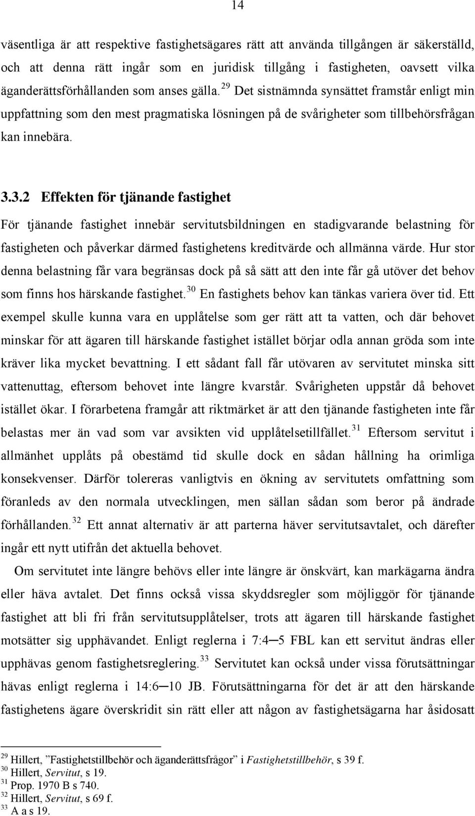 3.2 Effekten för tjänande fastighet För tjänande fastighet innebär servitutsbildningen en stadigvarande belastning för fastigheten och påverkar därmed fastighetens kreditvärde och allmänna värde.