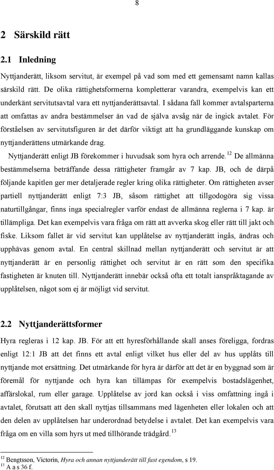 I sådana fall kommer avtalsparterna att omfattas av andra bestämmelser än vad de själva avsåg när de ingick avtalet.