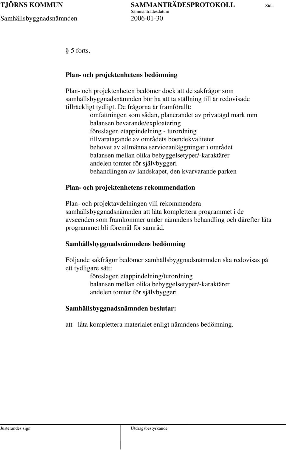 boendekvaliteter behovet av allmänna serviceanläggningar i området balansen mellan olika bebyggelsetyper/-karaktärer andelen tomter för självbyggeri behandlingen av landskapet, den kvarvarande parken