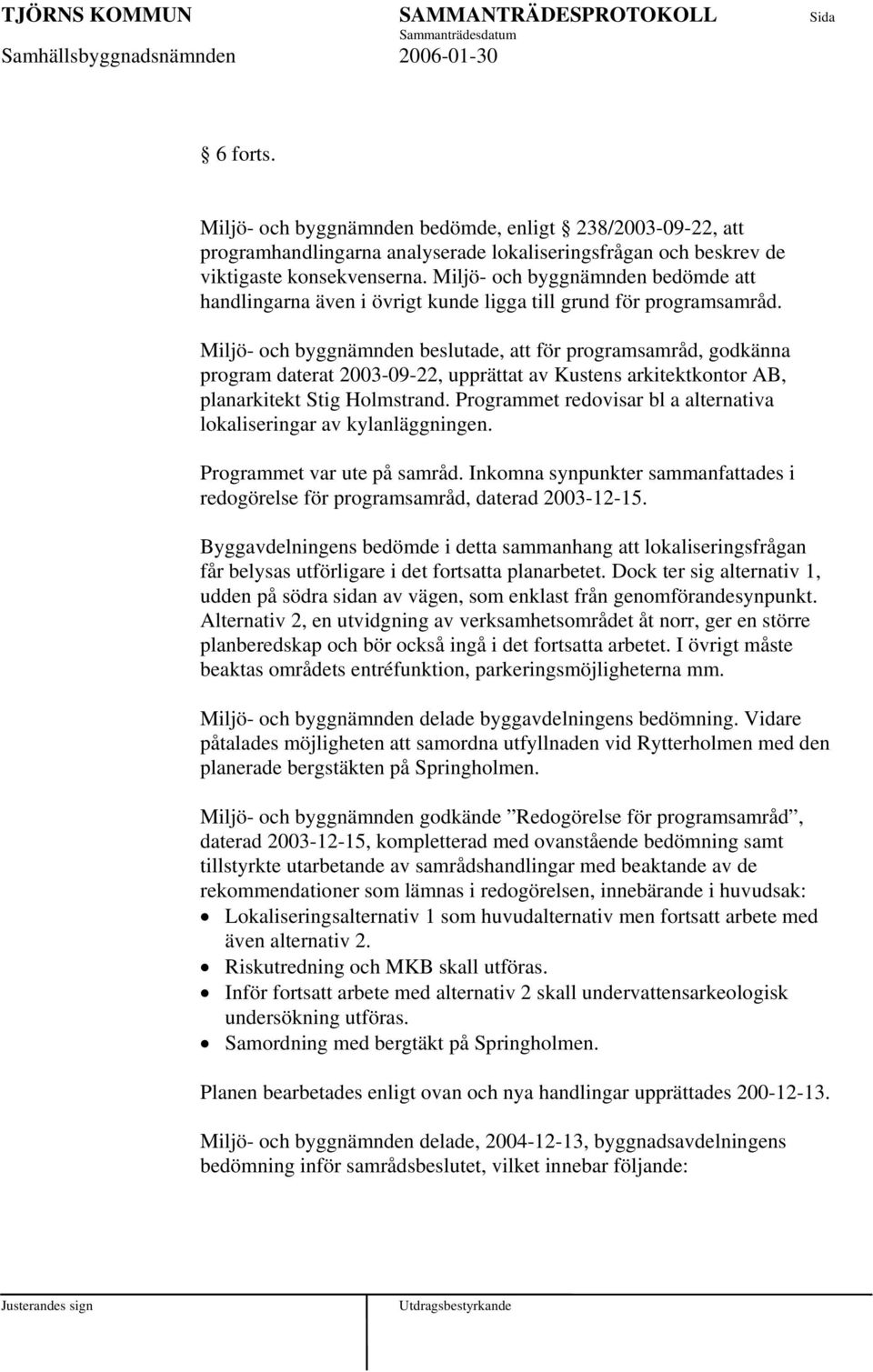 Miljö- och byggnämnden beslutade, att för programsamråd, godkänna program daterat 2003-09-22, upprättat av Kustens arkitektkontor AB, planarkitekt Stig Holmstrand.