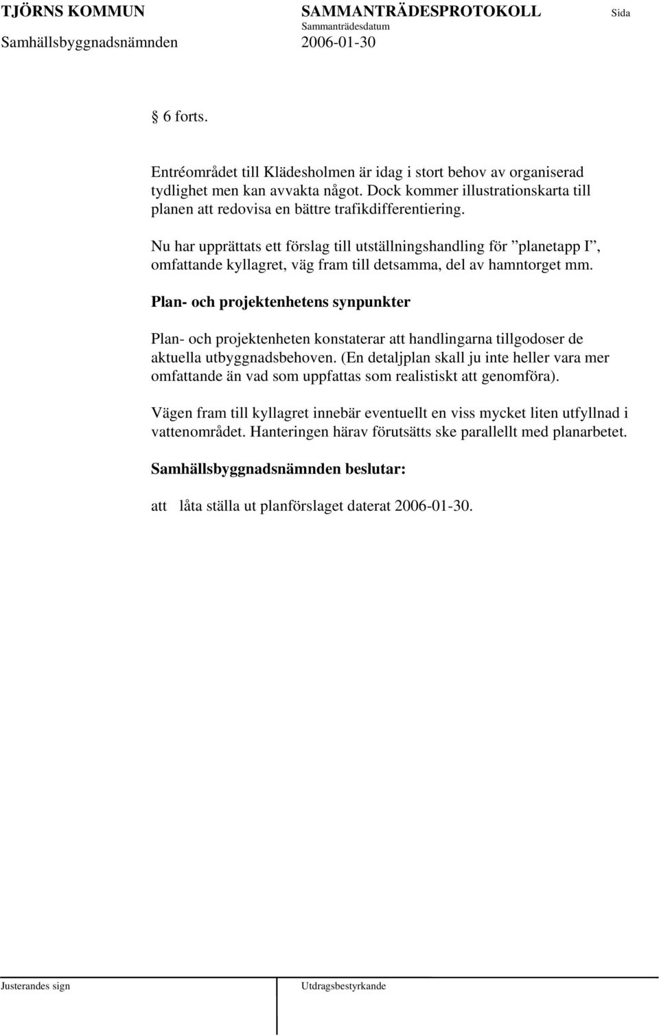 Plan- och projektenhetens synpunkter Plan- och projektenheten konstaterar att handlingarna tillgodoser de aktuella utbyggnadsbehoven.