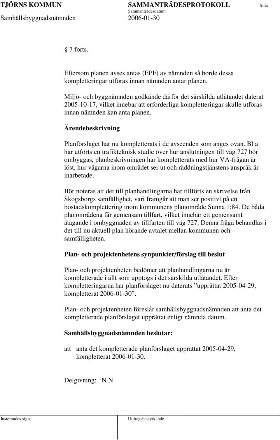 Ärendebeskrivning Planförslaget har nu kompletterats i de avseenden som anges ovan.