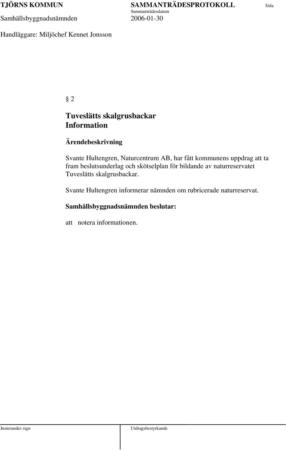 skötselplan för bildande av naturreservatet Tuveslätts skalgrusbackar.