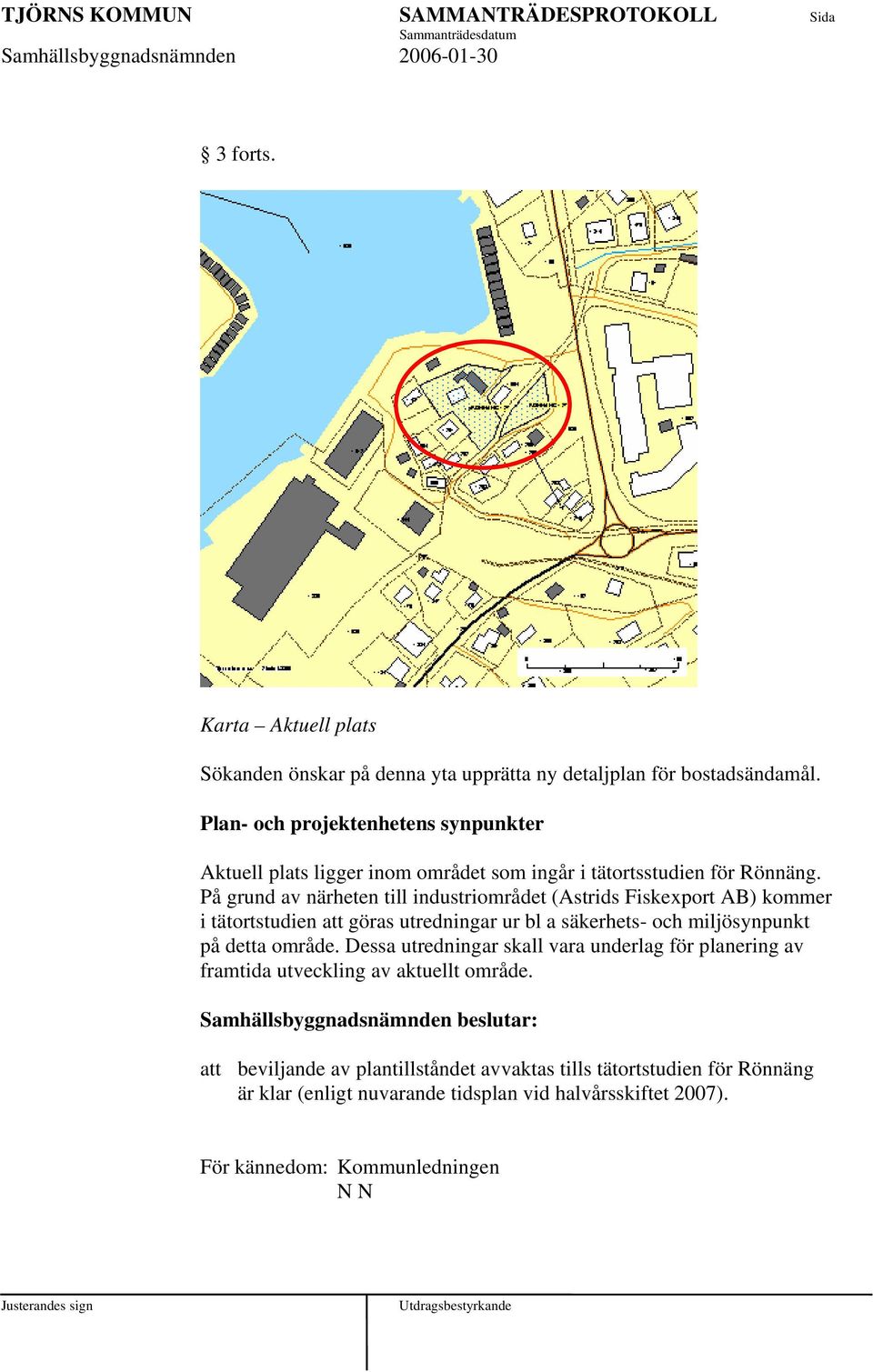 På grund av närheten till industriområdet (Astrids Fiskexport AB) kommer i tätortstudien att göras utredningar ur bl a säkerhets- och miljösynpunkt på detta område.
