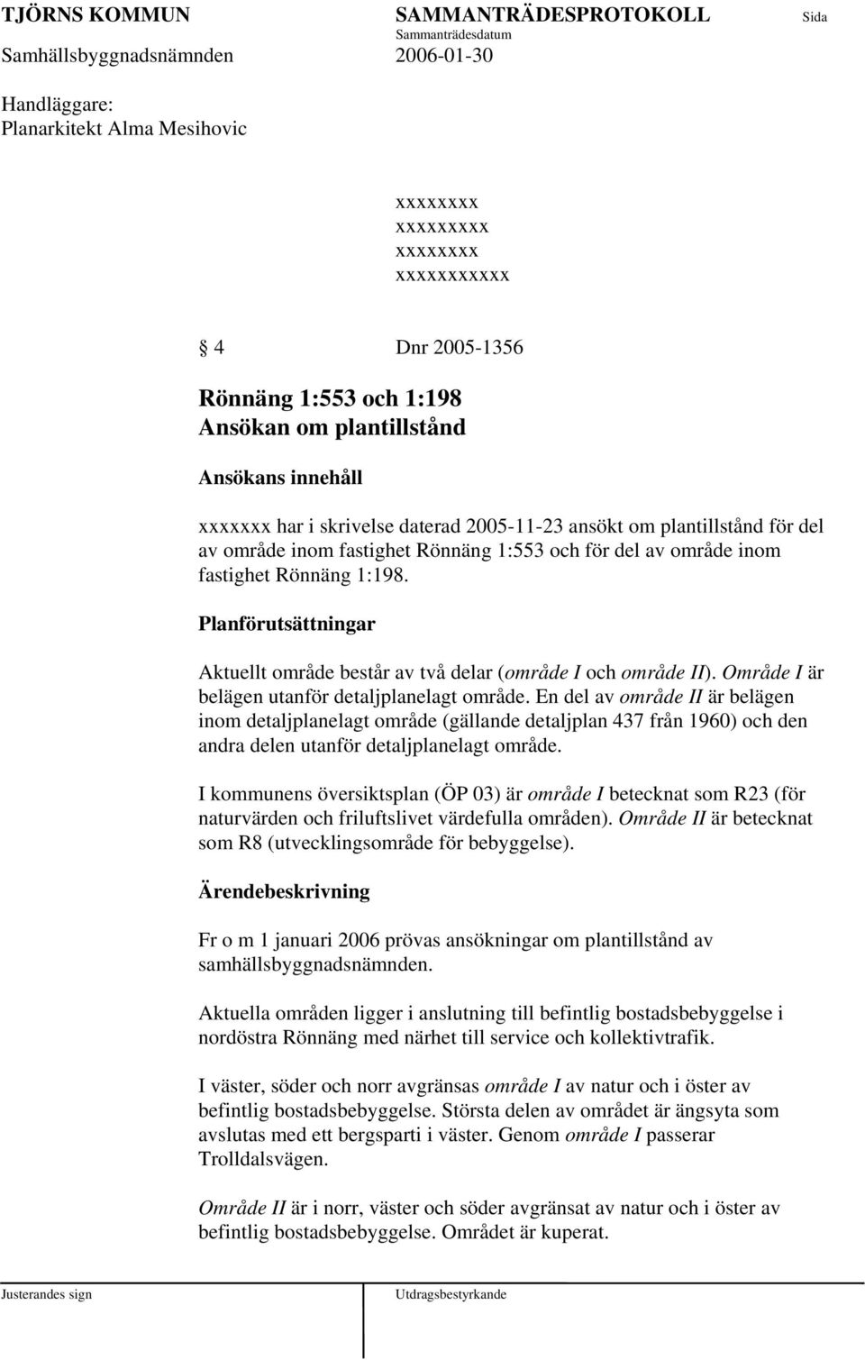 Planförutsättningar Aktuellt område består av två delar (område I och område II). Område I är belägen utanför detaljplanelagt område.
