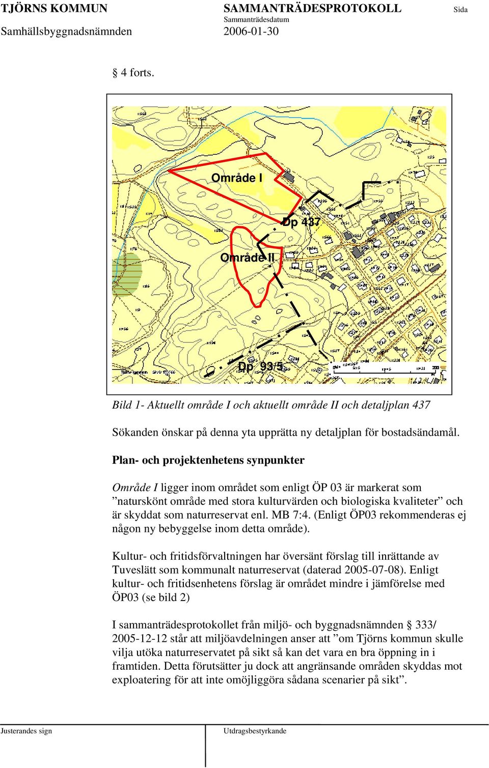 enl. MB 7:4. (Enligt ÖP03 rekommenderas ej någon ny bebyggelse inom detta område).