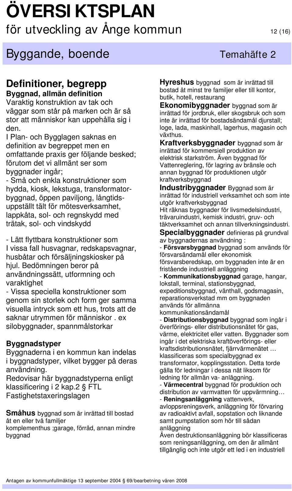 lekstuga, transformatorbyggnad, öppen paviljong, långtidsuppställt tält för mötesverksamhet, lappkåta, sol- och regnskydd med trätak, sol- och vindskydd - Lätt flyttbara konstruktioner som I vissa