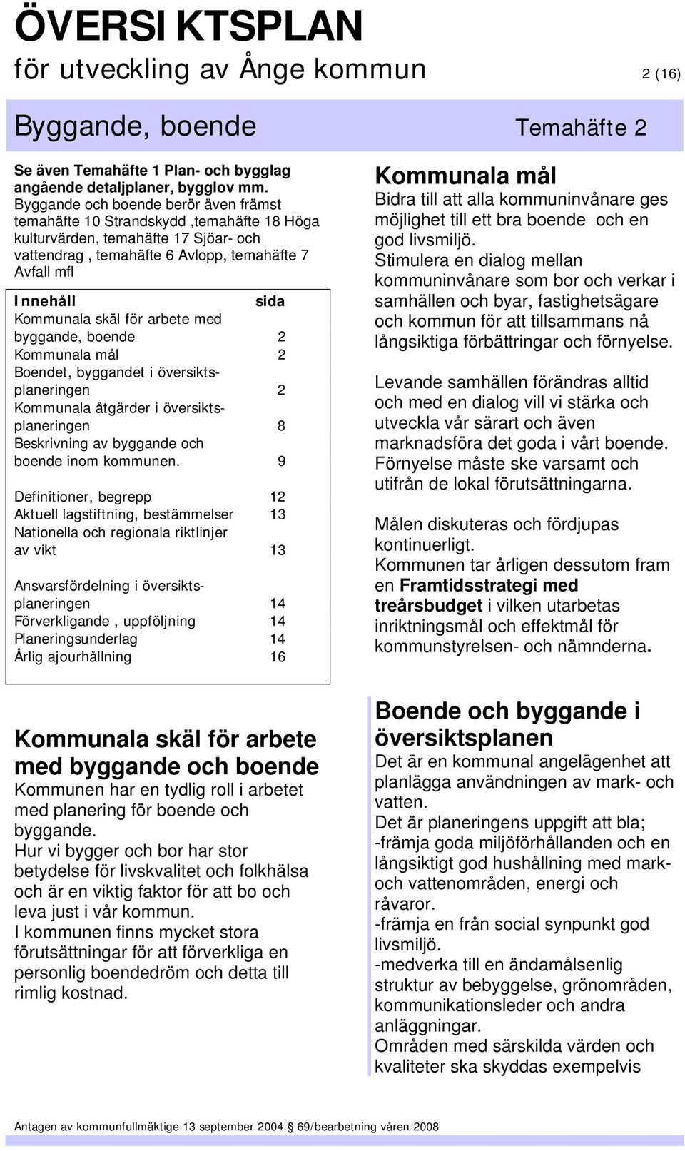 skäl för arbete med byggande, boende 2 Kommunala mål 2 Boendet, byggandet i översiktsplaneringen 2 Kommunala åtgärder i översiktsplaneringen 8 Beskrivning av byggande och boende inom kommunen.