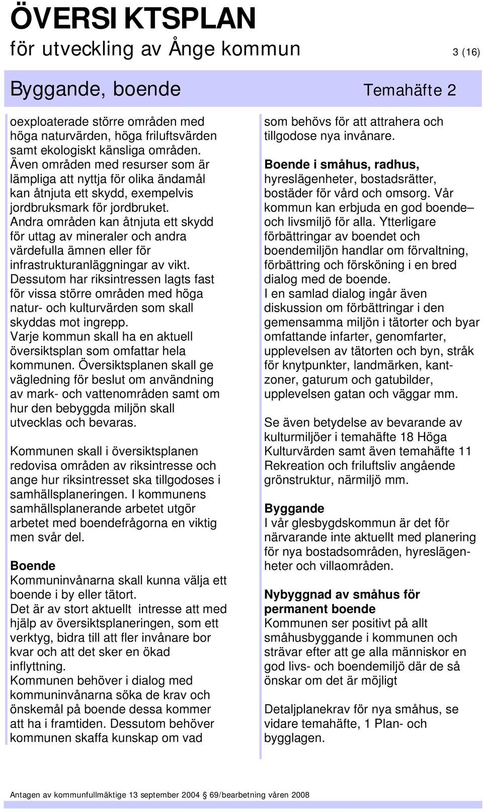 Andra områden kan åtnjuta ett skydd för uttag av mineraler och andra värdefulla ämnen eller för infrastrukturanläggningar av vikt.