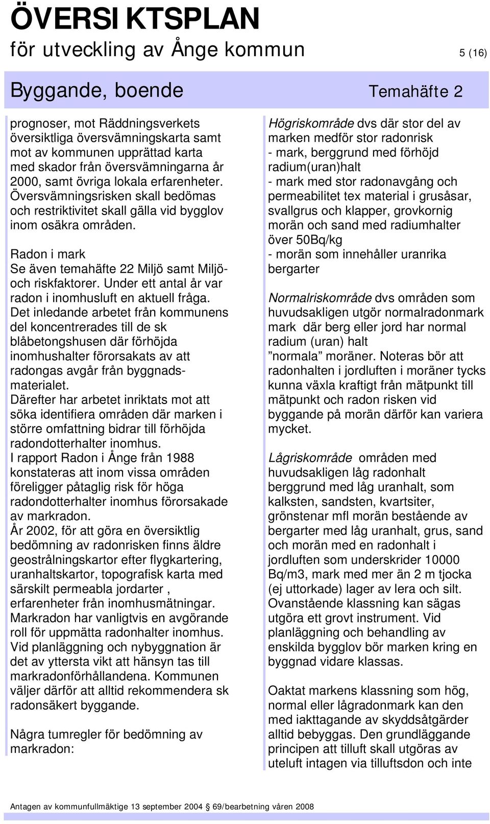 Under ett antal år var radon i inomhusluft en aktuell fråga.
