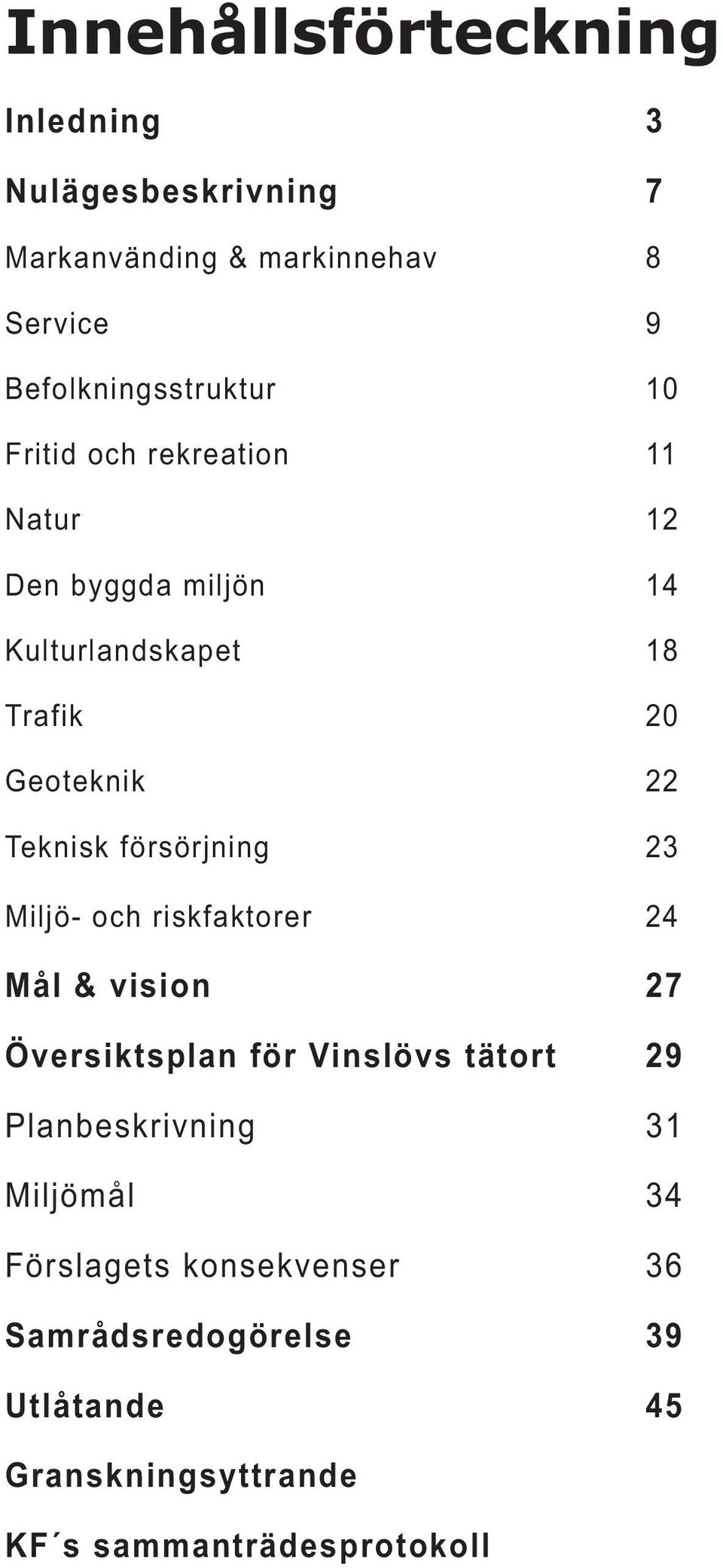 försörjig 23 Miljö- och riskfaktorer 24 Mål & visio 27 Översiktspla för Vislövs tätort 29 Plabeskrivig