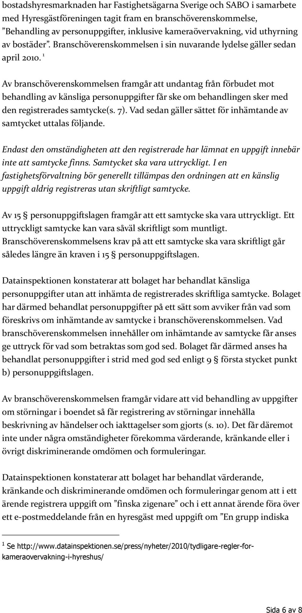 1 Av branschöverenskommelsen framgår att undantag från förbudet mot behandling av känsliga personuppgifter får ske om behandlingen sker med den registrerades samtycke(s. 7).