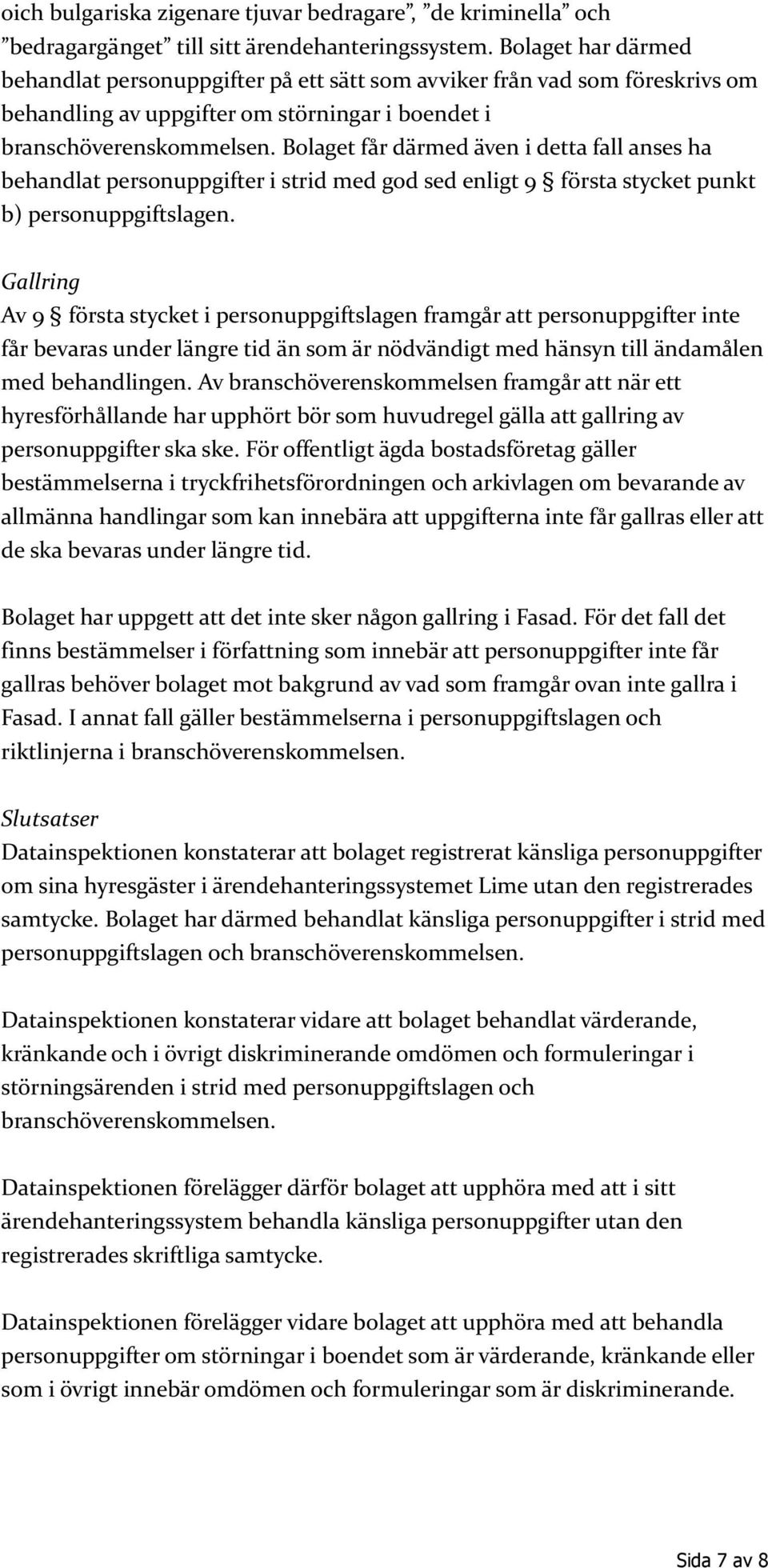 Bolaget får därmed även i detta fall anses ha behandlat personuppgifter i strid med god sed enligt 9 första stycket punkt b) personuppgiftslagen.