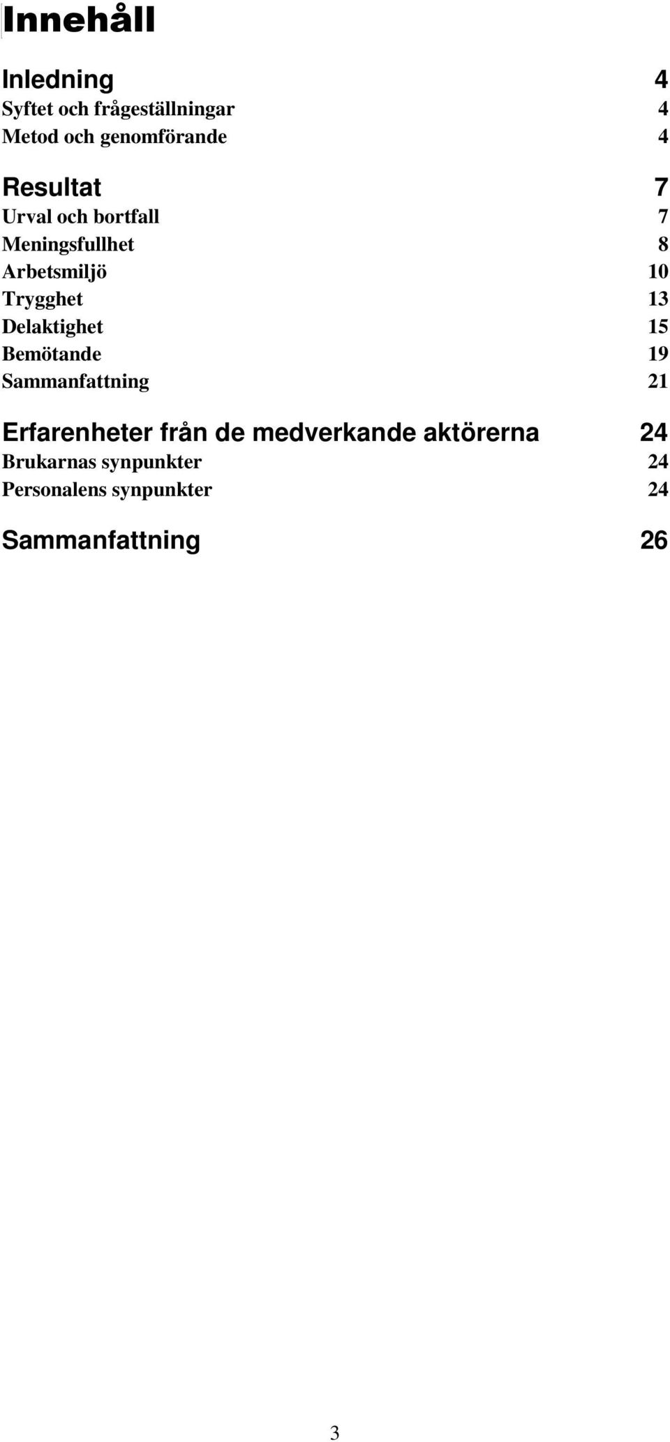 Delaktighet 15 Bemötande 19 Sammanfattning 21 Erfarenheter från de medverkande