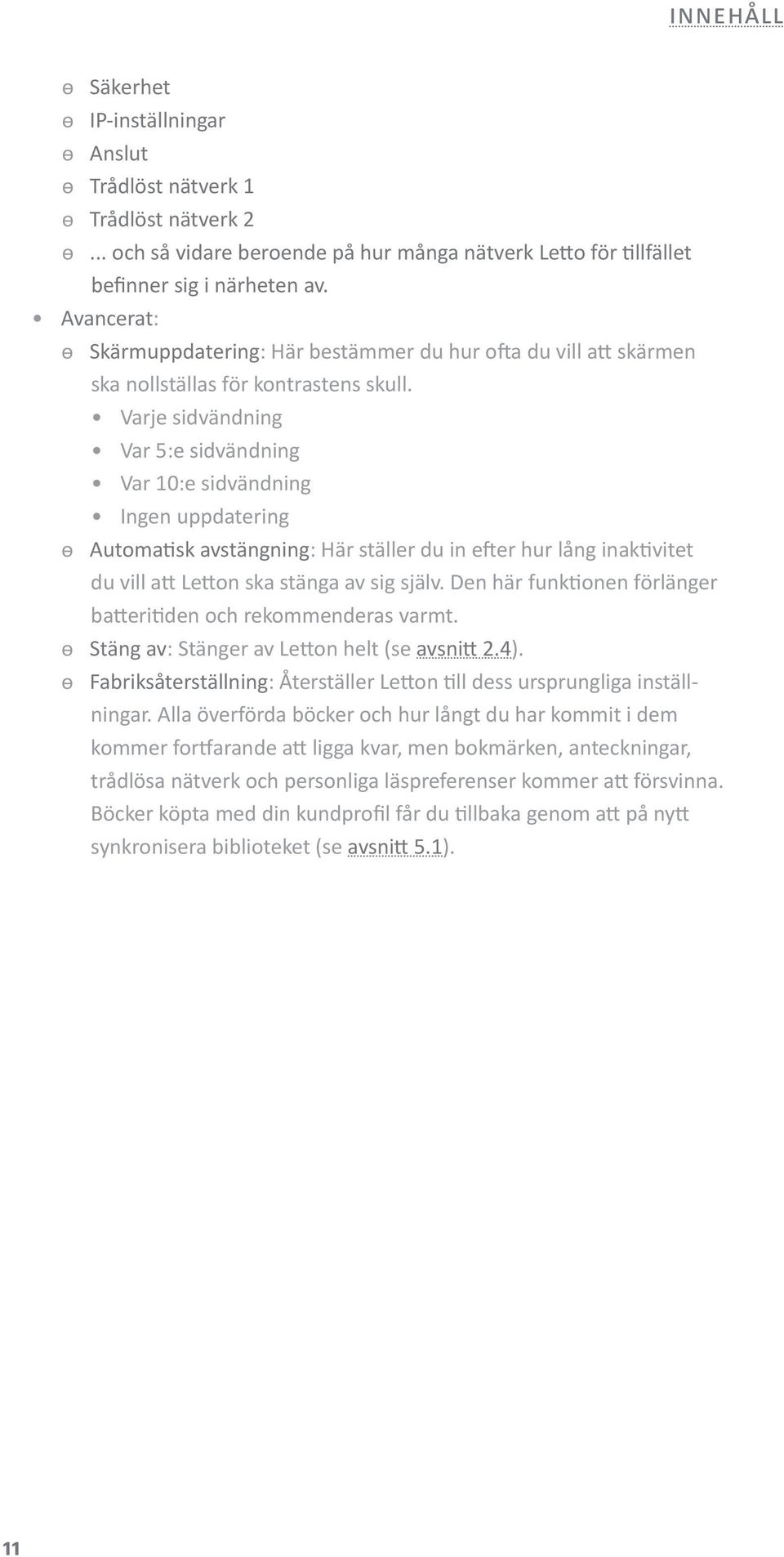 Varje sidvändning Var 5:e sidvändning Var 10:e sidvändning Ingen uppdatering Automatisk avstängning: Här ställer du in efter hur lång inaktivitet du vill att Letton ska stänga av sig själv.
