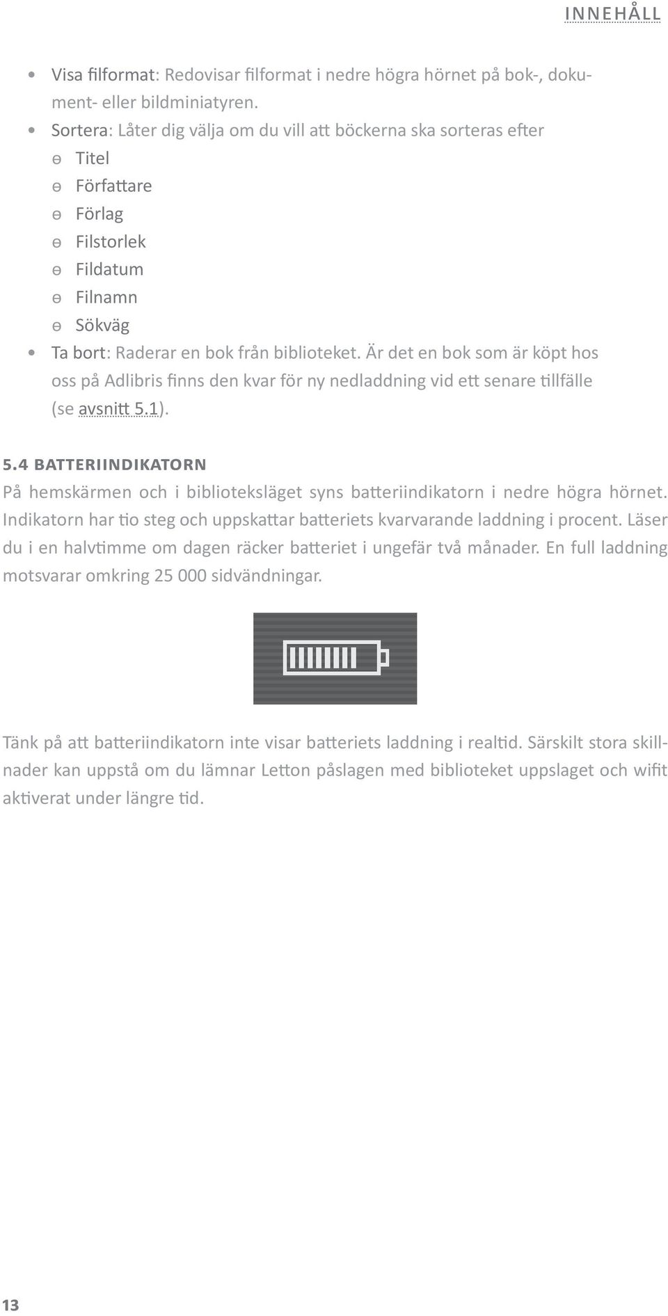Är det en bok som är köpt hos oss på Adlibris finns den kvar för ny nedladdning vid ett senare tillfälle (se avsnitt 5.
