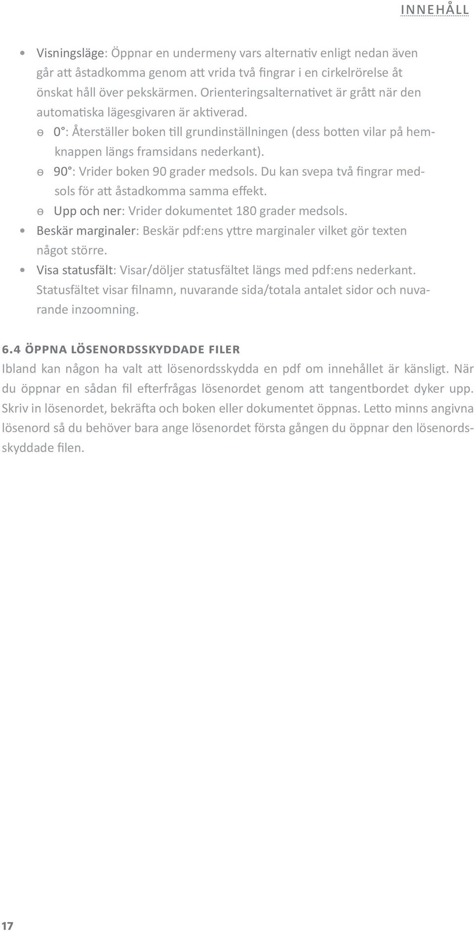 90 : Vrider boken 90 grader medsols. Du kan svepa två fingrar medsols för att åstadkomma samma effekt. Upp och ner: Vrider dokumentet 180 grader medsols.