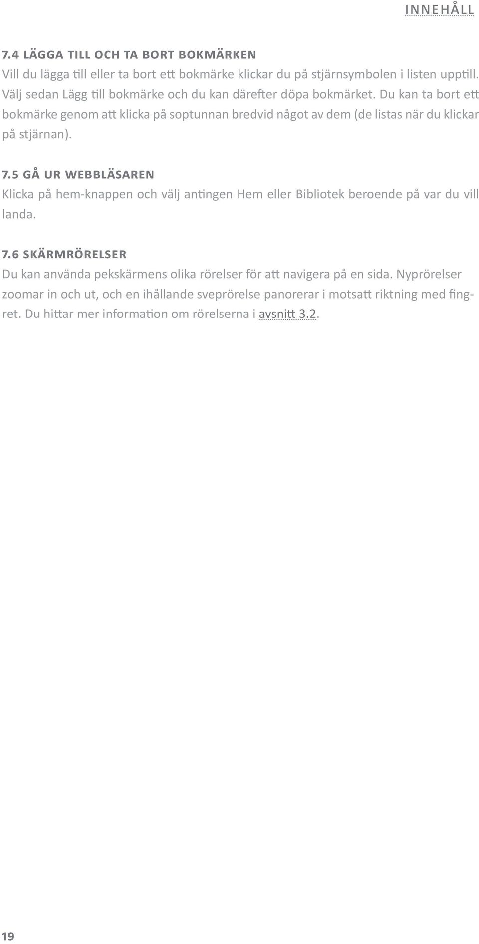 Du kan ta bort ett bokmärke genom att klicka på soptunnan bredvid något av dem (de listas när du klickar på stjärnan). 7.