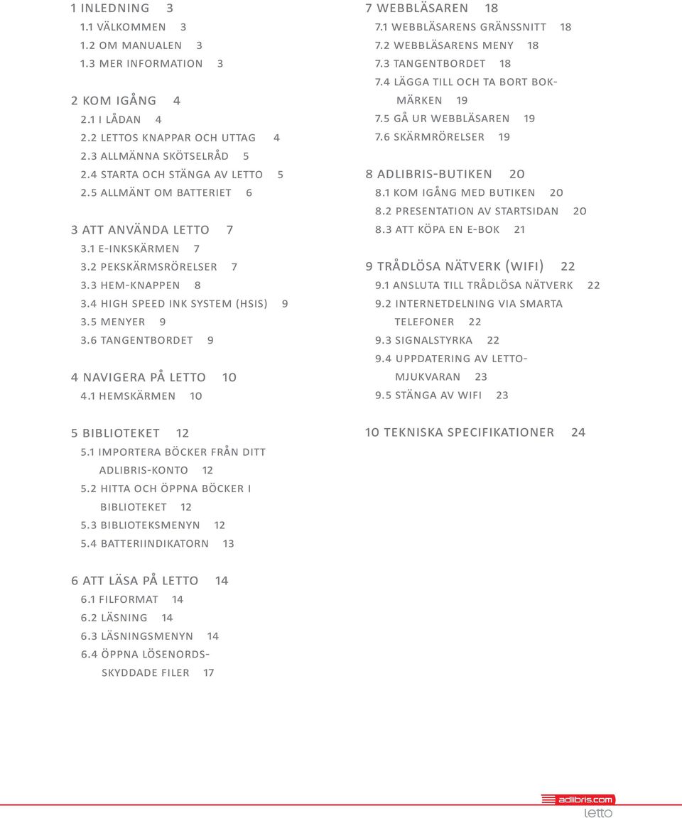 6 Tangentbordet 9 4 navigera på letto 10 4.1 Hemskärmen 10 5 biblioteket 12 5.1 Importera böcker från ditt Adlibris-konto 12 5.2 Hitta och öppna böcker i biblioteket 12 5.3 Biblioteksmenyn 12 5.