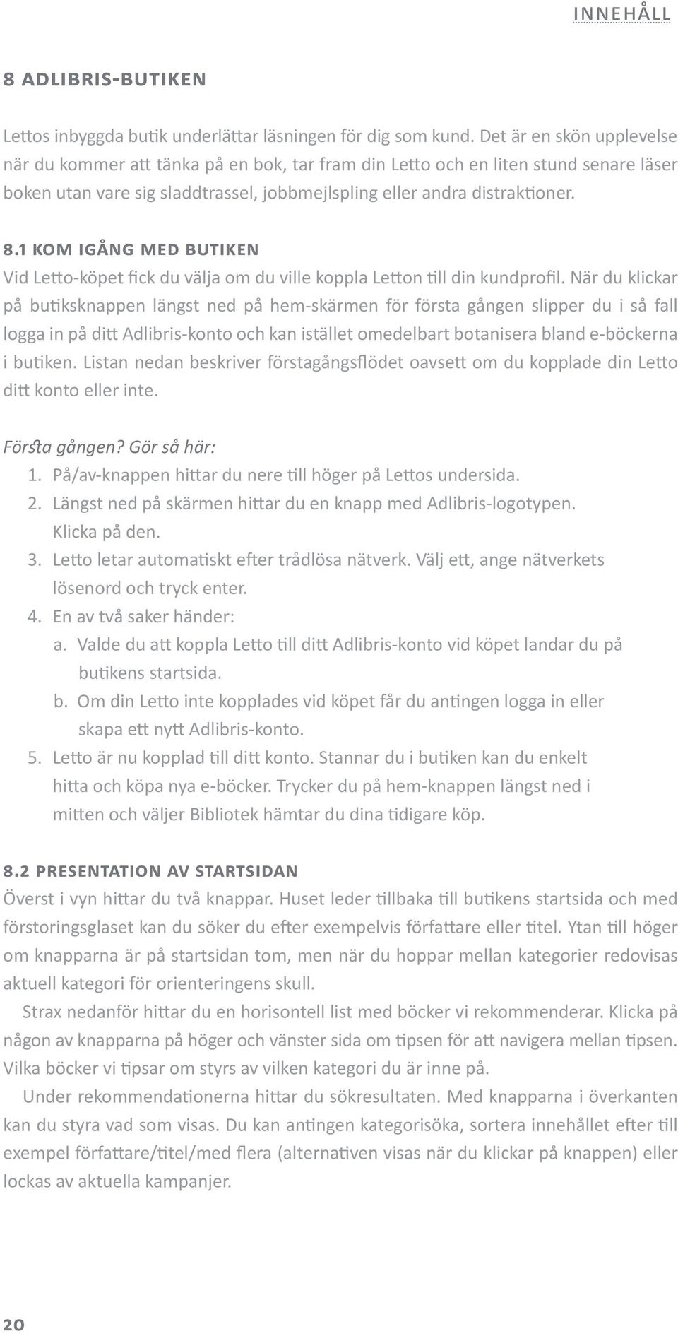 1 Kom igång med butiken Vid Letto-köpet fick du välja om du ville koppla Letton till din kundprofil.