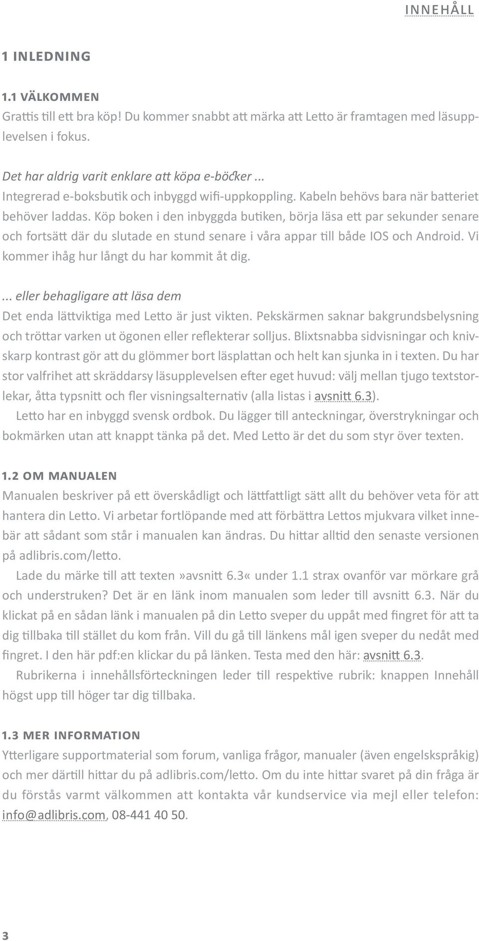 Köp boken i den inbyggda butiken, börja läsa ett par sekunder senare och fortsätt där du slutade en stund senare i våra appar till både IOS och Android. Vi kommer ihåg hur långt du har kommit åt dig.