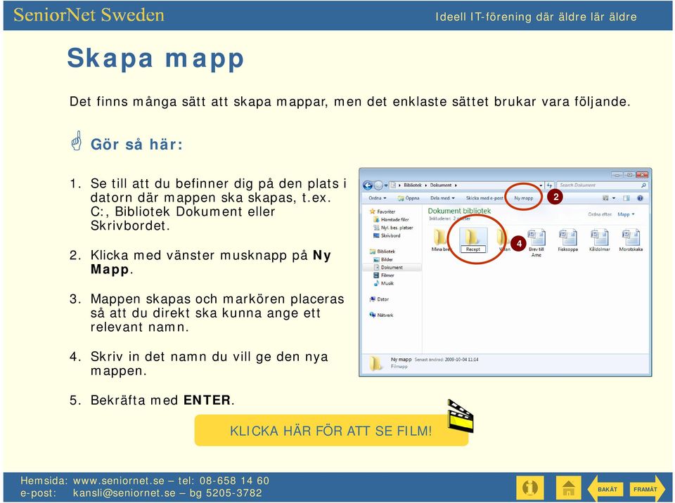 2. Klicka med vänster musknapp på Ny Mapp. 2 4 3. Mappen skapas och markören placeras så att du direkt ska kunna ange ett relevant namn.