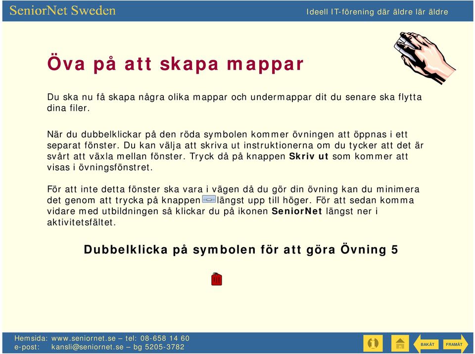 Du kan välja att skriva ut instruktionerna om du tycker att det är svårt att växla mellan fönster. Tryck då på knappen Skriv ut som kommer att visas i övningsfönstret.