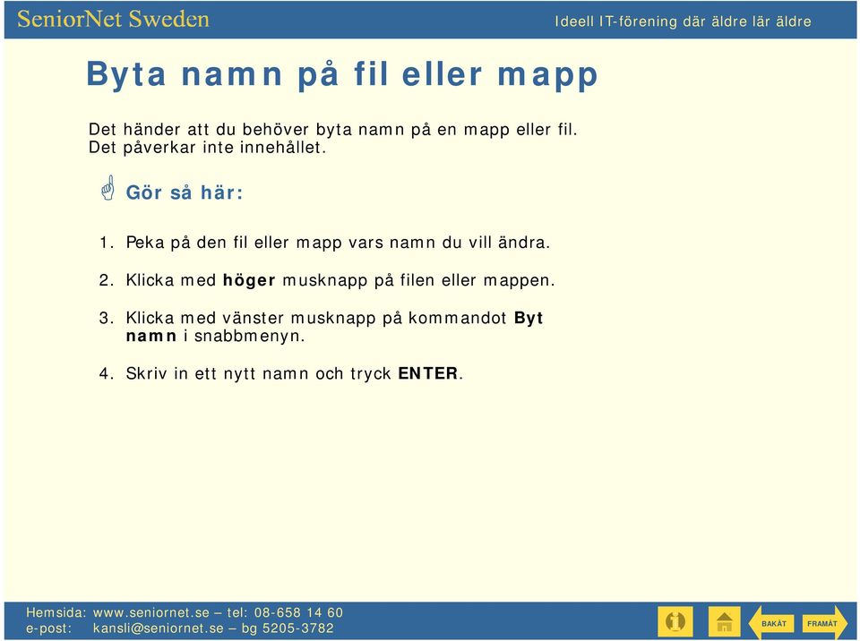 Peka på den fil eller mapp vars namn du vill ändra. 2.