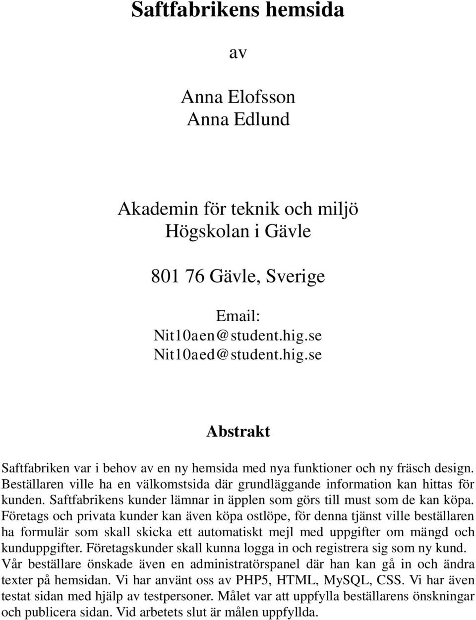Beställaren ville ha en välkomstsida där grundläggande information kan hittas för kunden. Saftfabrikens kunder lämnar in äpplen som görs till must som de kan köpa.