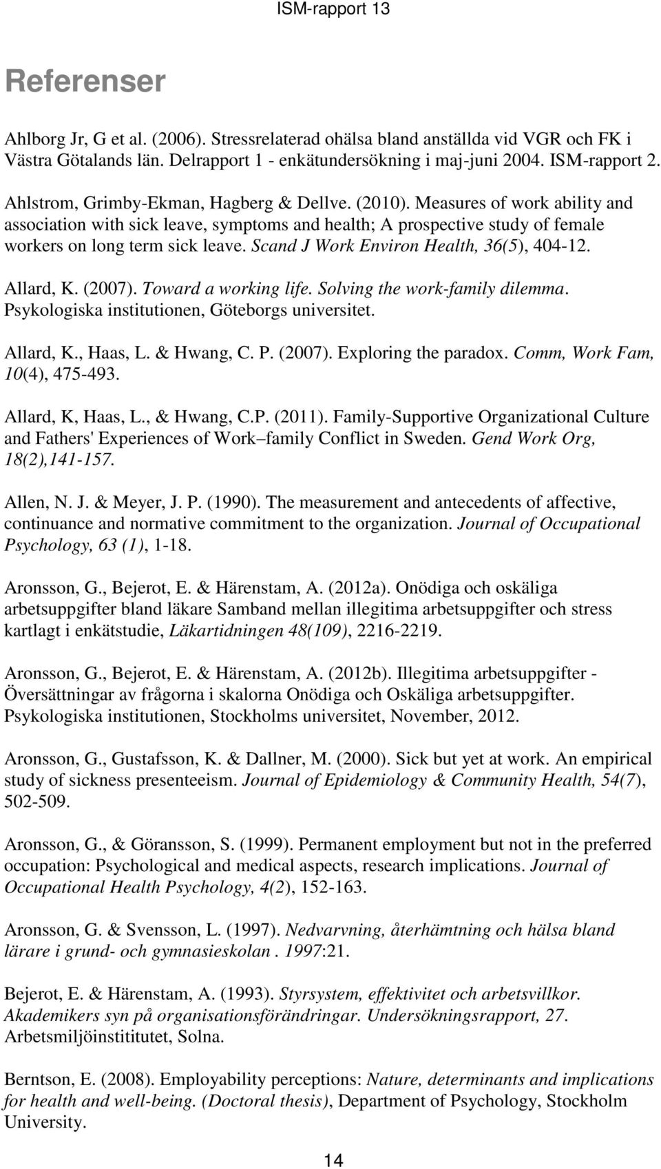 Scand J Work Environ Health, 36(5), 404-12. Allard, K. (2007). Toward a working life. Solving the work-family dilemma. Psykologiska institutionen, Göteborgs universitet. Allard, K., Haas, L.