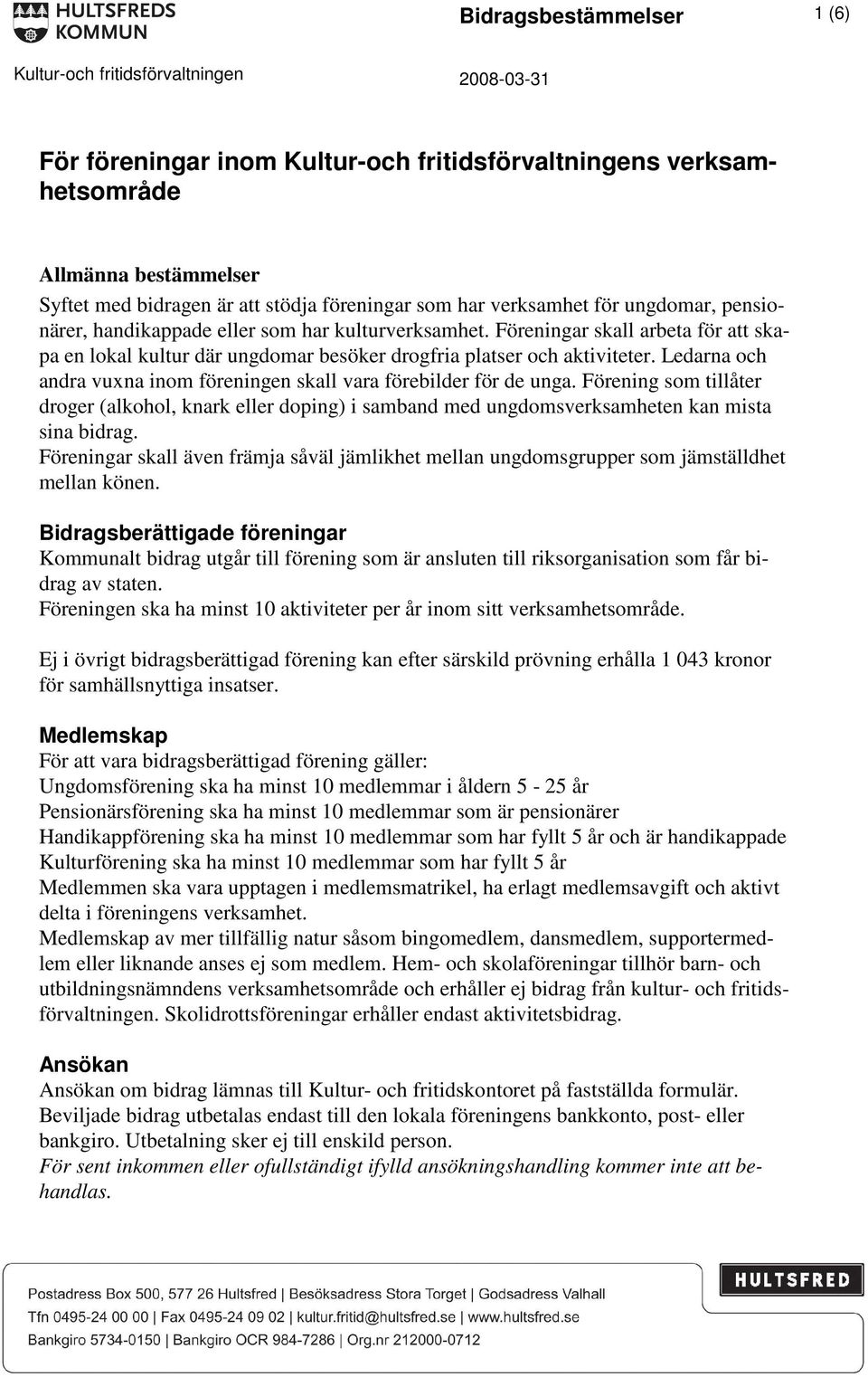 Ledarna och andra vuxna inom föreningen skall vara förebilder för de unga. Förening som tillåter droger (alkohol, knark eller doping) i samband med ungdomsverksamheten kan mista sina bidrag.