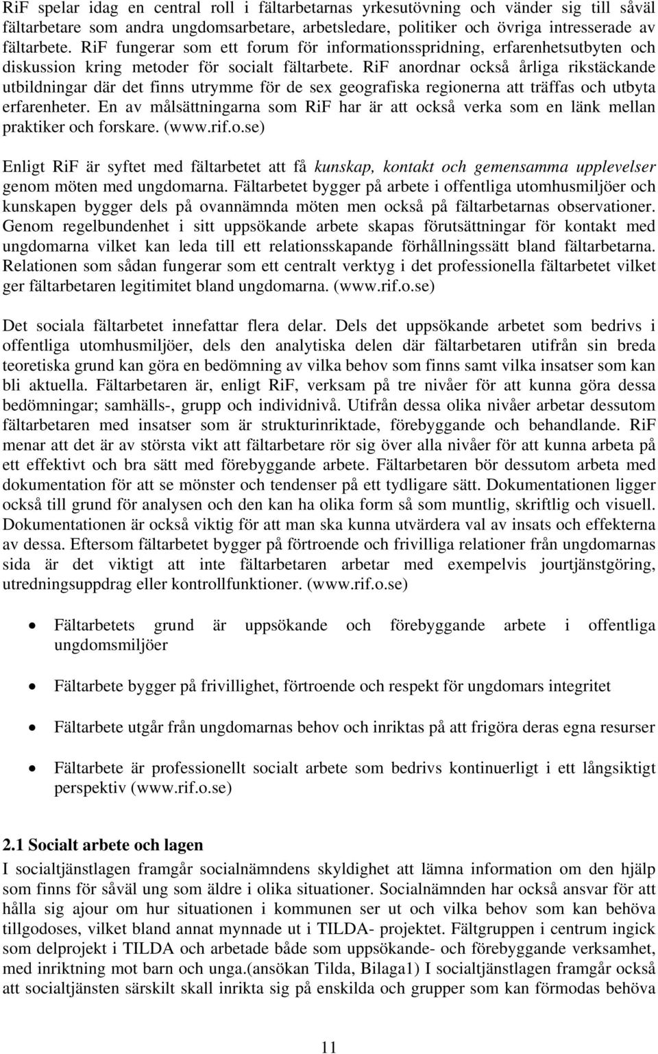 RiF anordnar också årliga rikstäckande utbildningar där det finns utrymme för de sex geografiska regionerna att träffas och utbyta erfarenheter.