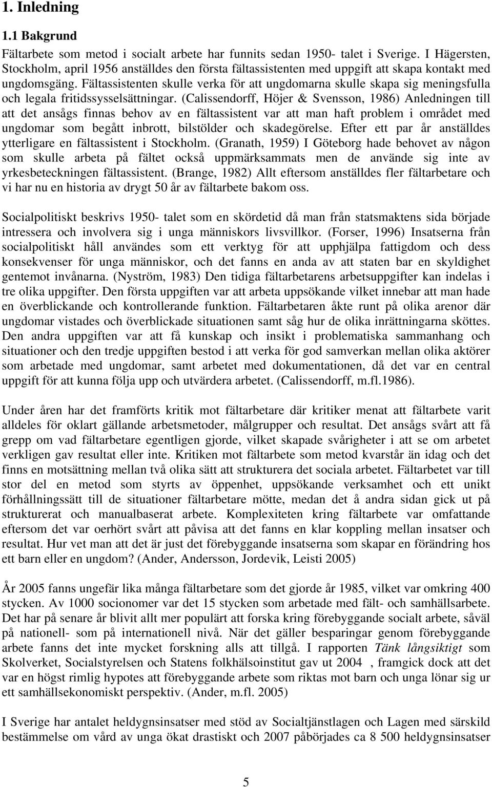 Fältassistenten skulle verka för att ungdomarna skulle skapa sig meningsfulla och legala fritidssysselsättningar.