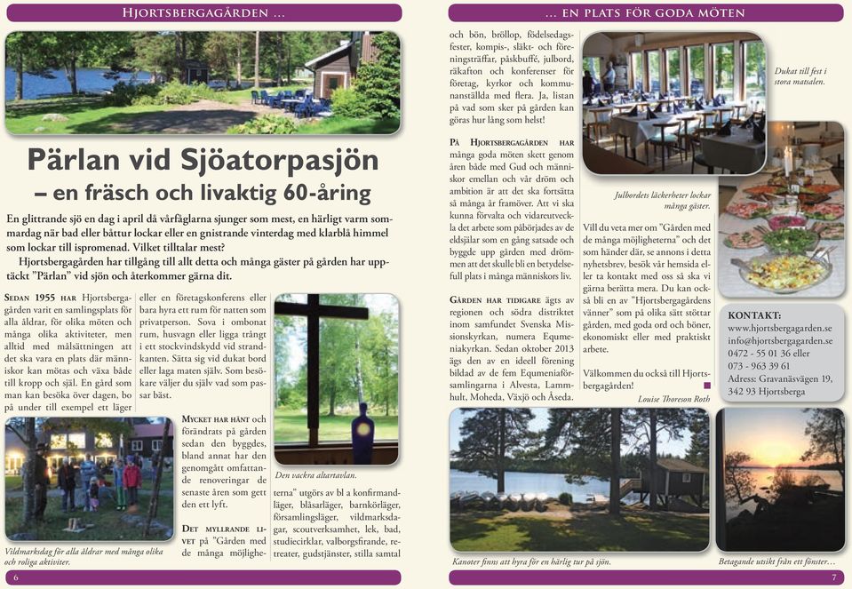 Sedan 1955 har Hjortsbergagården varit en samlingsplats för alla åldrar, för olika möten och många olika aktiviteter, men alltid med målsättningen att det ska vara en plats där människor kan mötas
