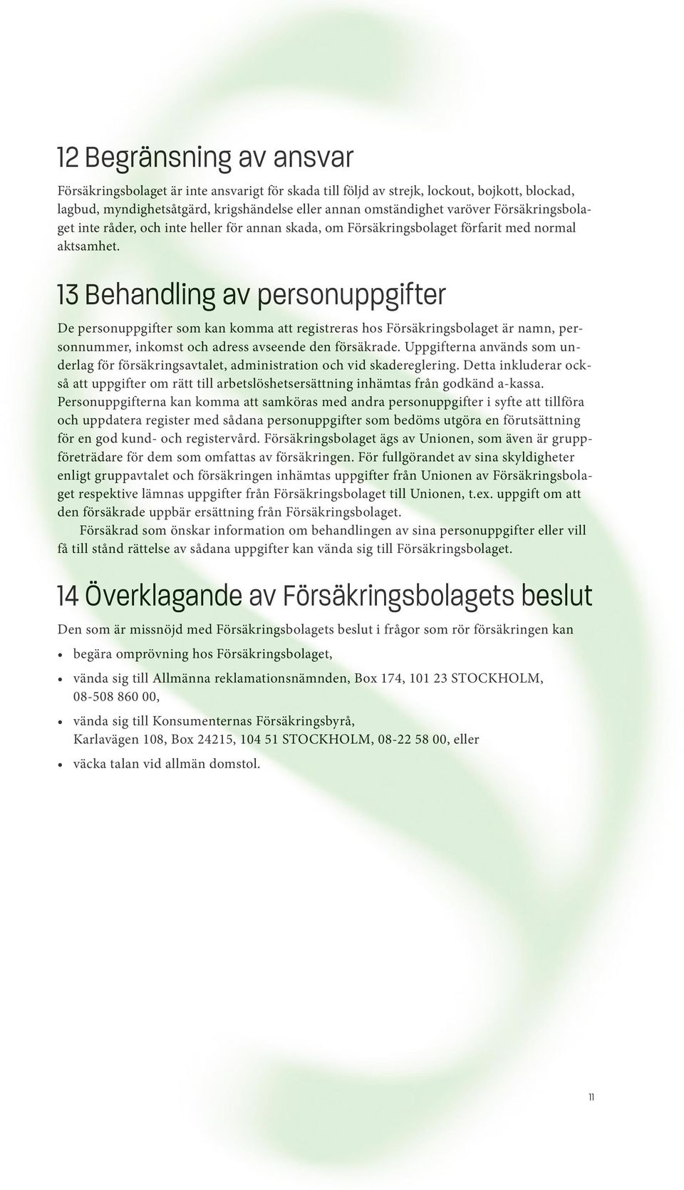 13 Behandling av personuppgifter De personuppgifter som kan komma att registreras hos Försäkringsbolaget är namn, personnummer, inkomst och adress avseende den försäkrade.