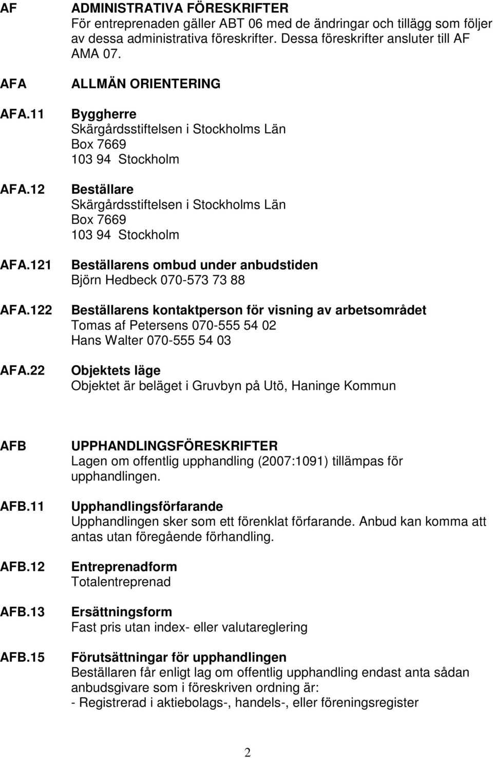 ALLMÄN ORIENTERING Byggherre Skärgårdsstiftelsen i Stockholms Län Box 7669 103 94 Stockholm Beställare Skärgårdsstiftelsen i Stockholms Län Box 7669 103 94 Stockholm Beställarens ombud under