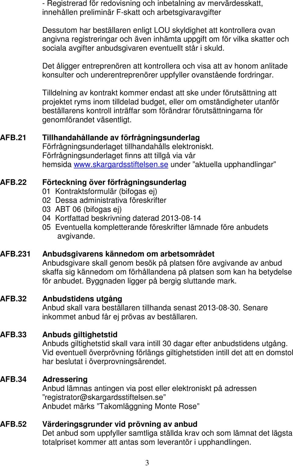 Det åligger entreprenören att kontrollera och visa att av honom anlitade konsulter och underentreprenörer uppfyller ovanstående fordringar.