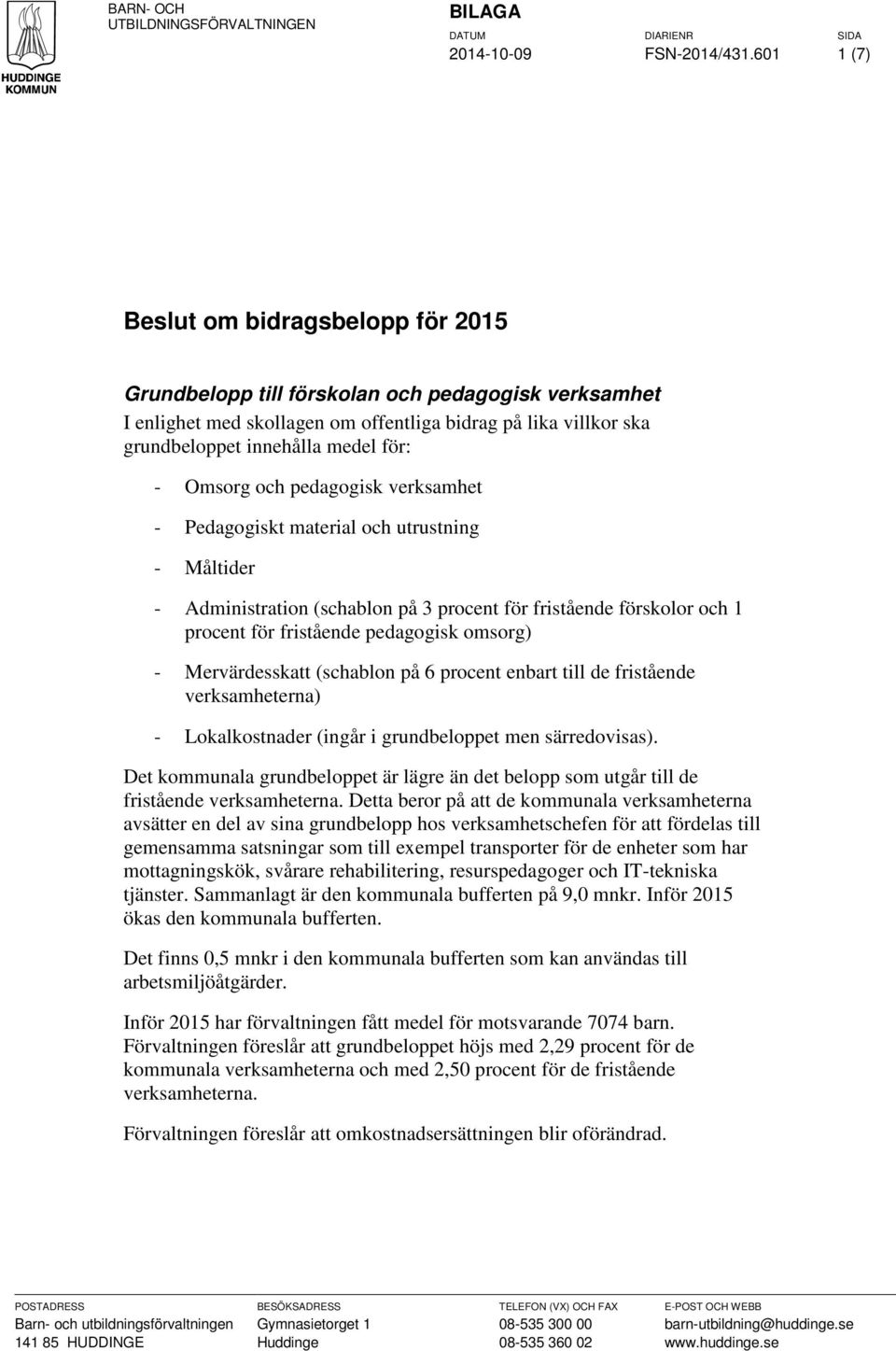 Omsorg och pedagogisk verksamhet - Pedagogiskt material och utrustning - Måltider - Administration (schablon på 3 procent för fristående förskolor och 1 procent för fristående pedagogisk omsorg) -