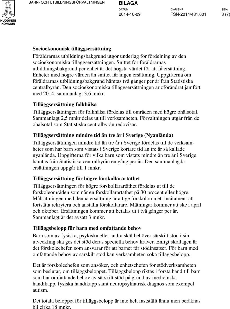 Uppgifterna om föräldrarnas utbildningsbakgrund hämtas två gånger per år från Statistiska centralbyrån. Den socioekonomiska tilläggsersättningen är oförändrat jämfört med 2014, sammanlagt 3,6 mnkr.