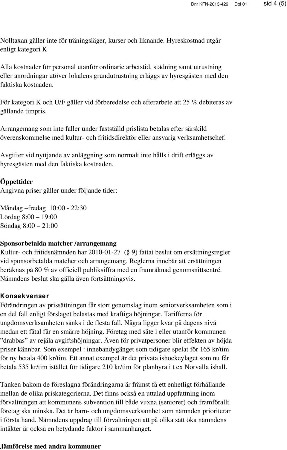 faktiska kostnaden. För kategori K och U/F gäller vid förberedelse och efterarbete att 25 % debiteras av gällande timpris.