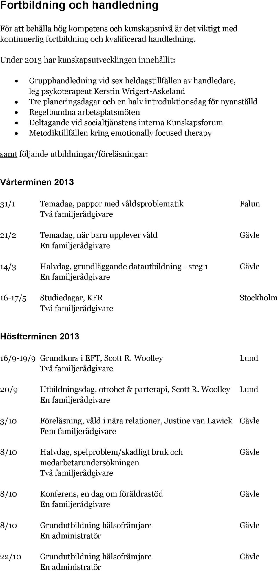 för nyanställd Regelbundna arbetsplatsmöten Deltagande vid socialtjänstens interna Kunskapsforum Metodiktillfällen kring emotionally focused therapy samt följande utbildningar/föreläsningar: