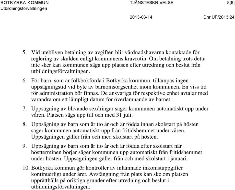 För barn, som är folkbokförda i Botkyrka kommun, tillämpas ingen uppsägningstid vid byte av barnomsorgsenhet inom kommunen. En viss tid för administration bör finnas.