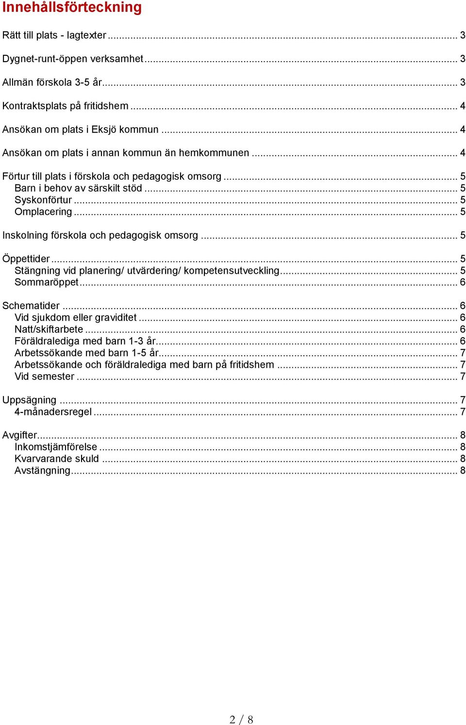 .. 5 Inskolning förskola och pedagogisk omsorg... 5 Öppettider... 5 Stängning vid planering/ utvärdering/ kompetensutveckling... 5 Sommaröppet... 6 Schematider... 6 Vid sjukdom eller graviditet.