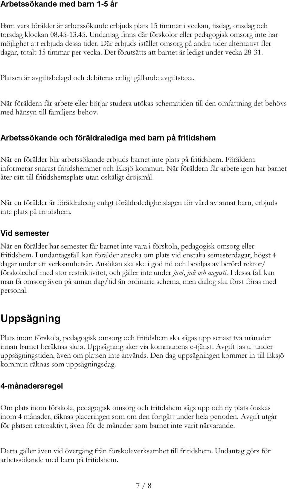 Det förutsätts att barnet är ledigt under vecka 28-31. Platsen är avgiftsbelagd och debiteras enligt gällande avgiftstaxa.